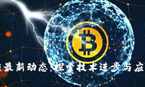 区块链最新动态：探索技术进步与应用前景
